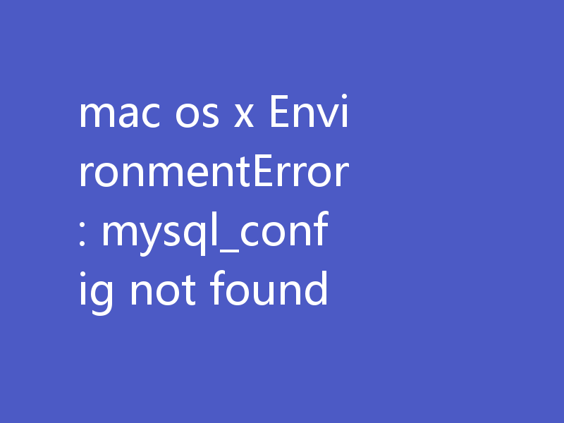 mac os x EnvironmentError: mysql_config not found