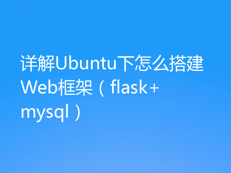 详解Ubuntu下怎么搭建Web框架（flask+mysql）