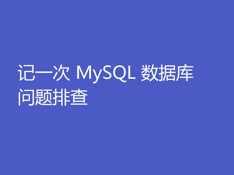 记一次 MySQL 数据库问题排查