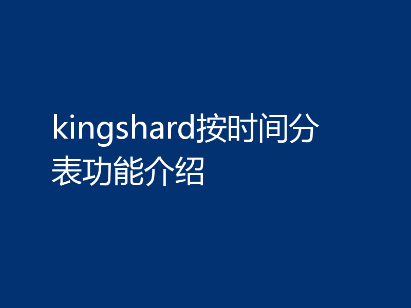 深入解析kingshard按时间分表的功能