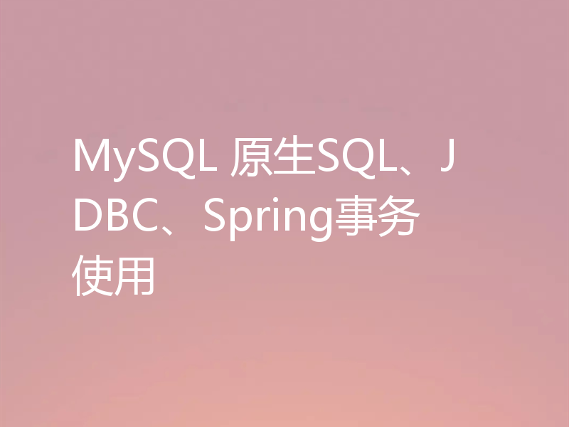 MySQL 原生SQL、JDBC、Spring事务使用