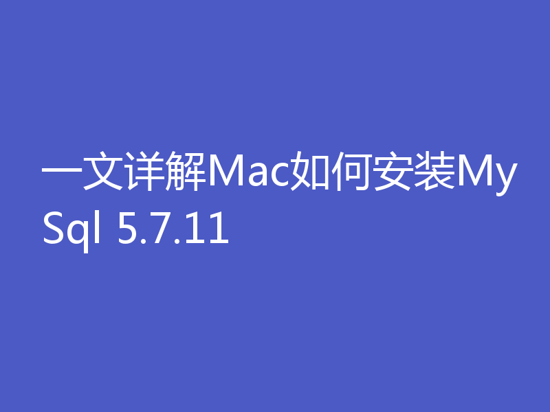 一文详解Mac如何安装MySql 5.7.11