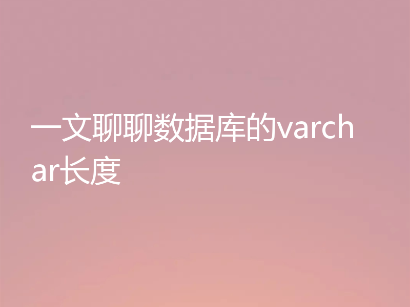 一文聊聊数据库的varchar长度