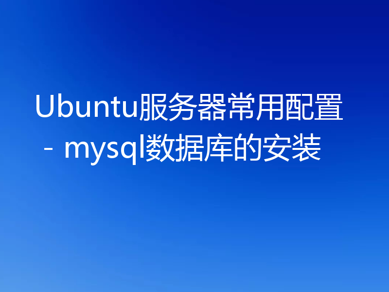 详解Ubuntu中mysql数据库如何安装