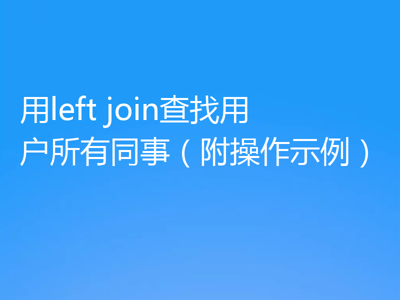 用left join查找用户所有同事（附操作示例）