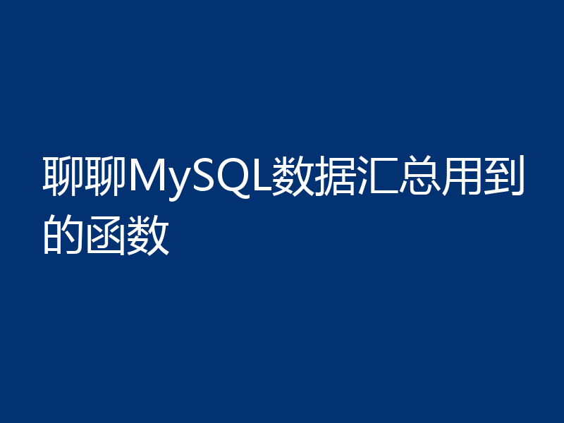 聊聊MySQL数据汇总用到的函数