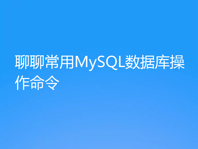 聊聊常用MySQL数据库操作命令