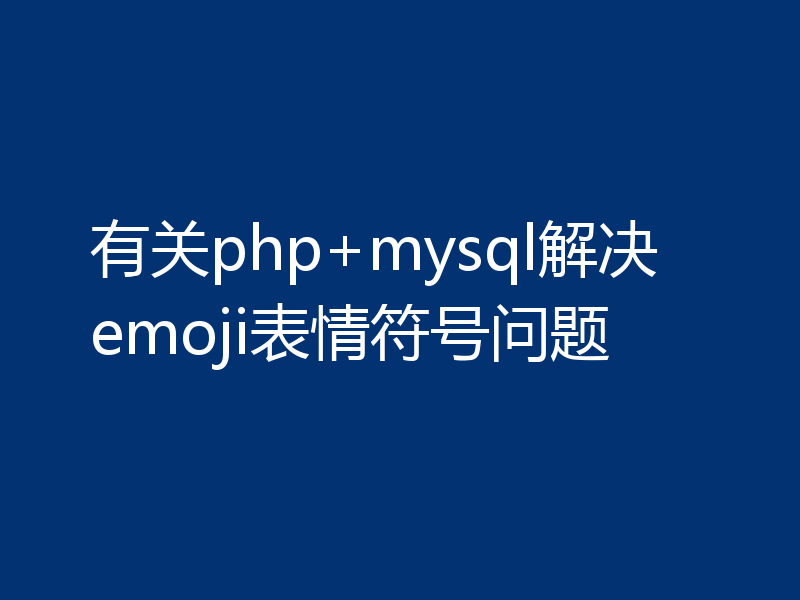有关php+mysql解决emoji表情符号问题