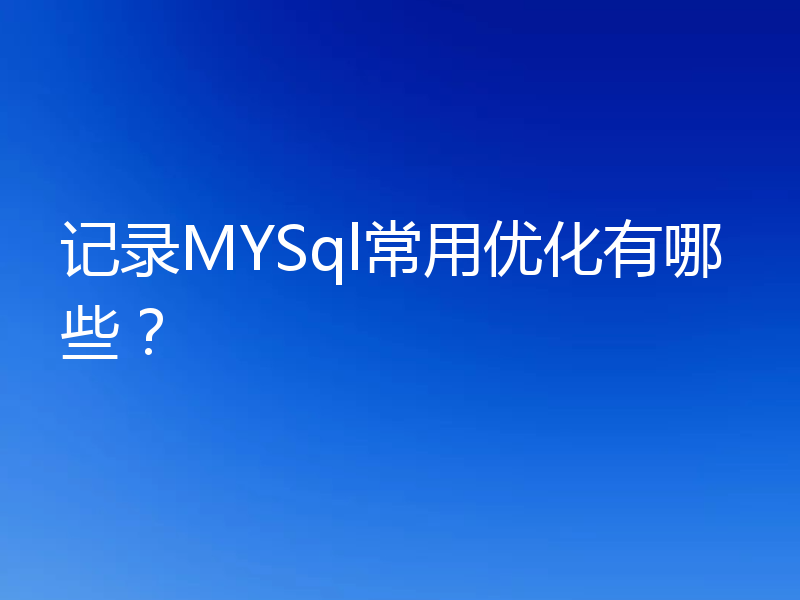记录MYSql常用优化有哪些？