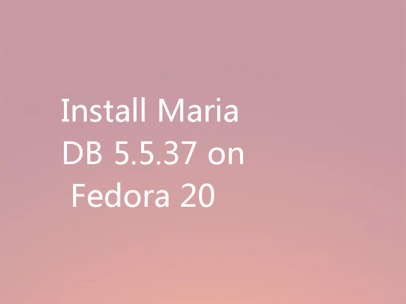 怎么安装MariaDB 5.5.37（Fedora 20）