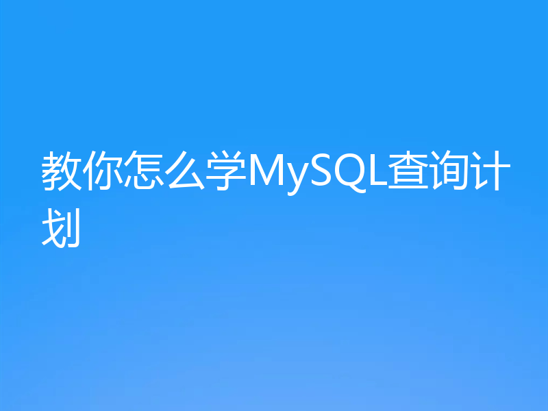 教你怎么学MySQL查询计划