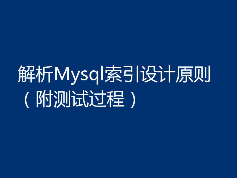解析Mysql索引设计原则（附测试过程）