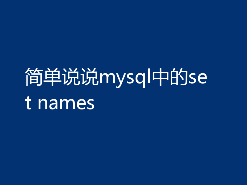 简单说说mysql中的set names