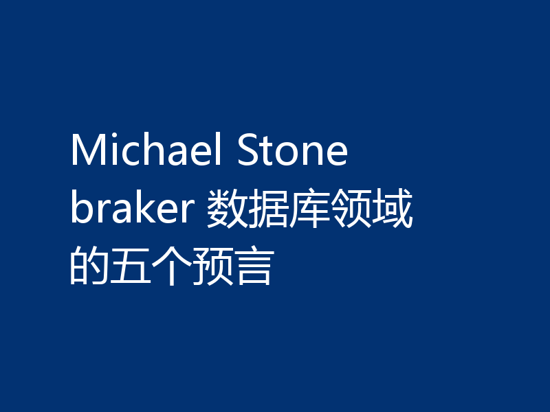 有关Michael Stonebraker领域的5条预言，你知道吗？