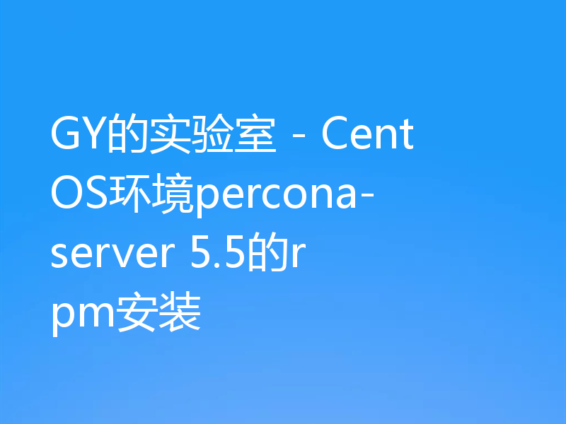 一文详解CentOS percona-server5.5的rpm如何安装