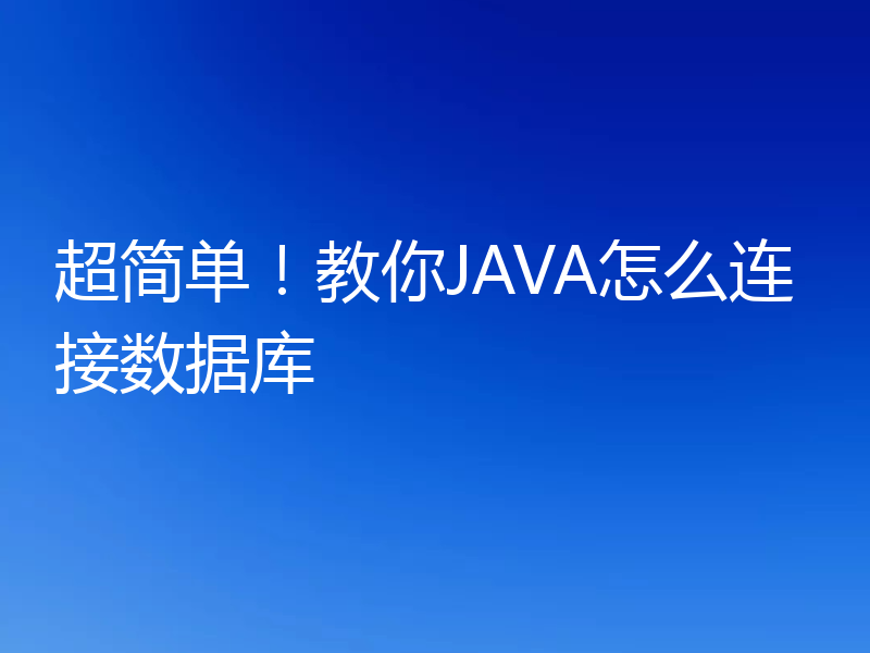 超简单！教你JAVA怎么连接数据库