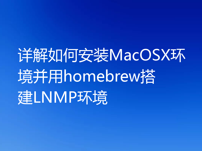 详解如何安装MacOSX环境并用homebrew搭建LNMP环境