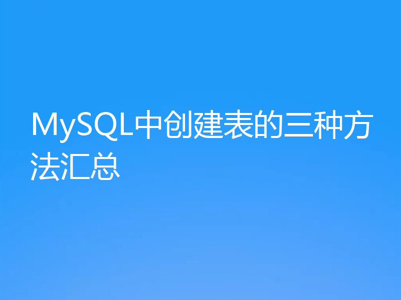 MySQL中创建表的三种方法汇总