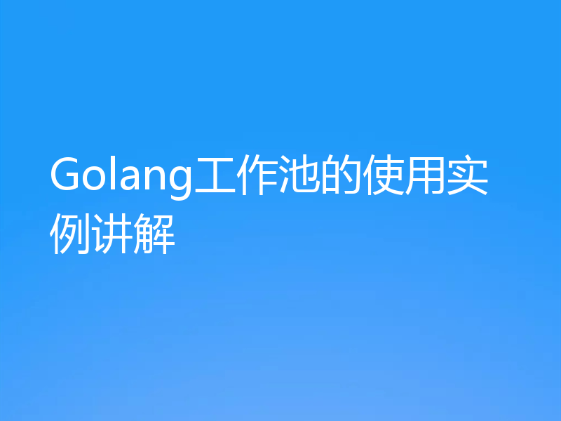 Golang工作池的使用实例讲解
