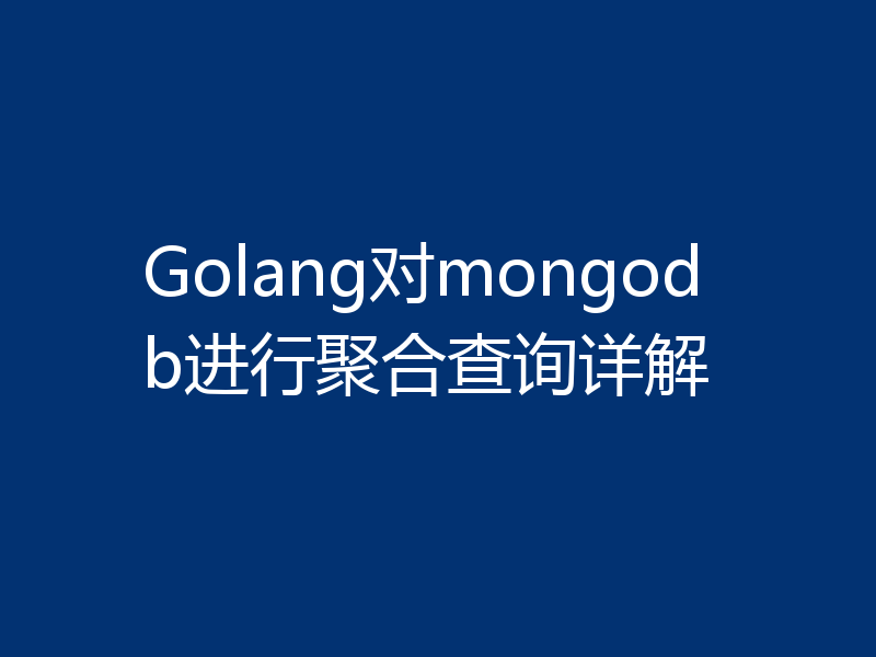 Golang对mongodb进行聚合查询详解