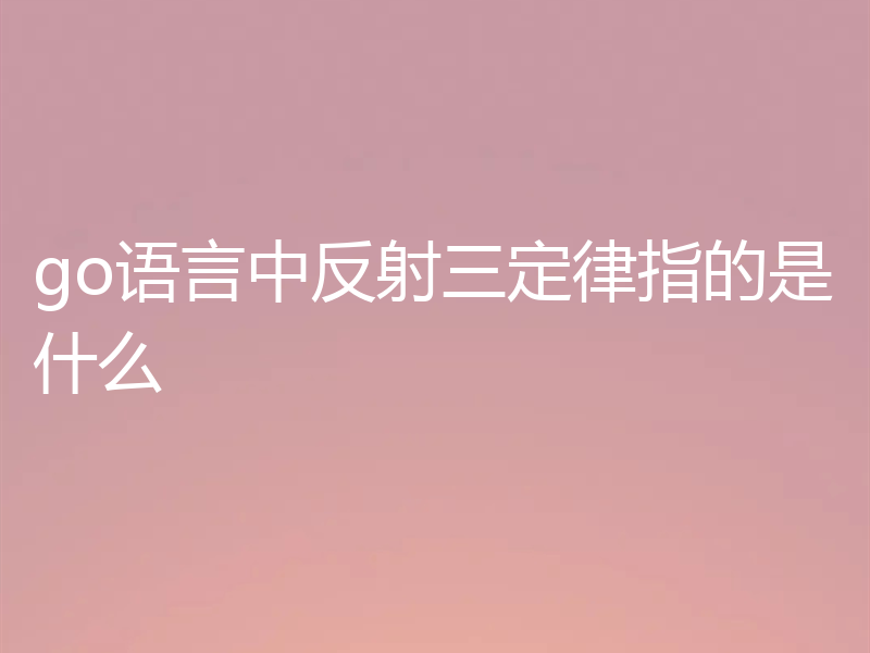 go语言中反射三定律指的是什么