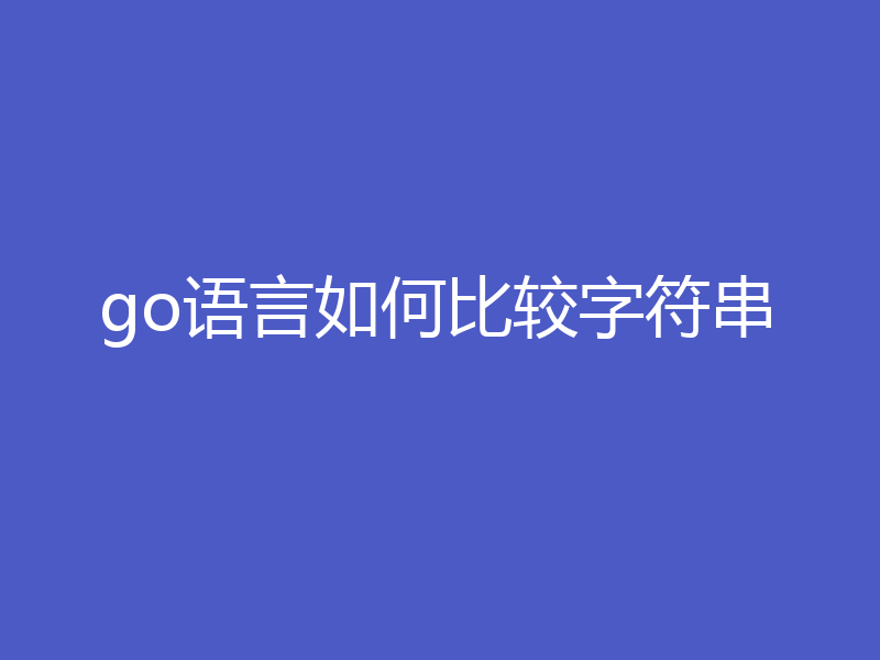 go语言如何比较字符串