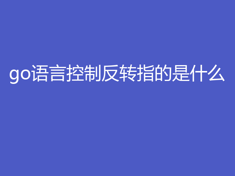 go语言控制反转指的是什么