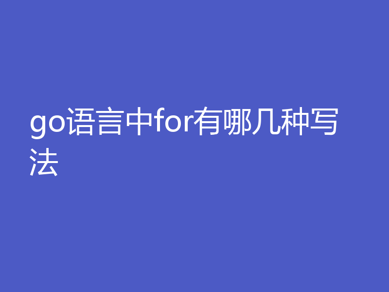 go语言中for有哪几种写法