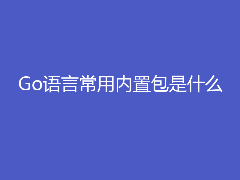 Go语言常用内置包是什么