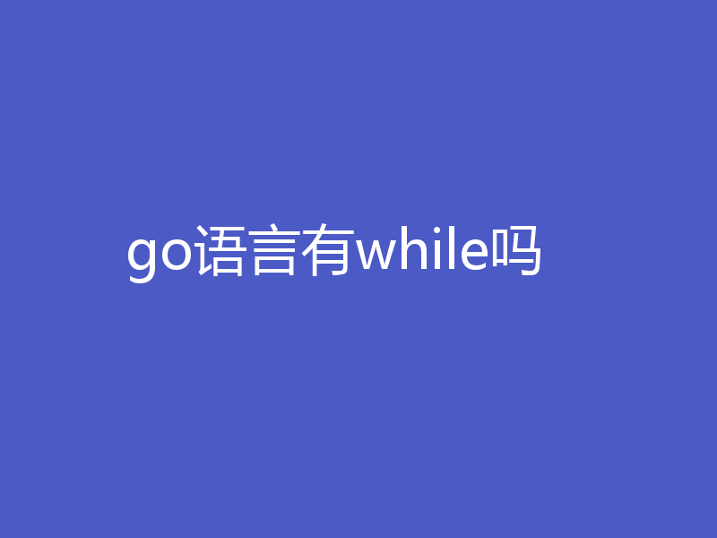 go语言有while吗