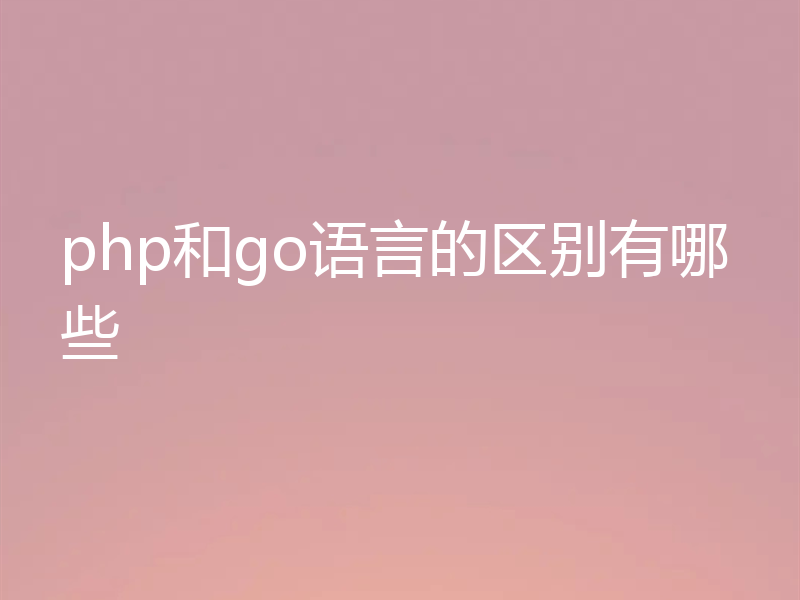 php和go语言的区别有哪些