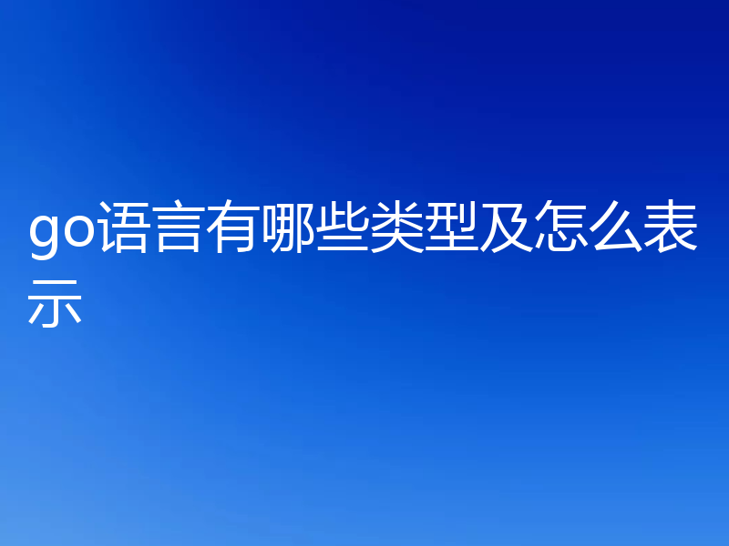 go语言有哪些类型及怎么表示