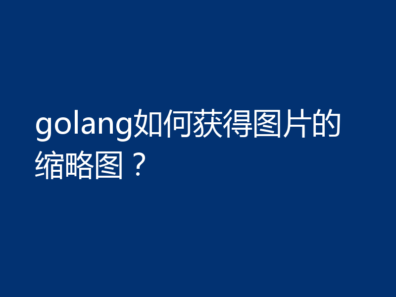golang如何获得图片的缩略图？