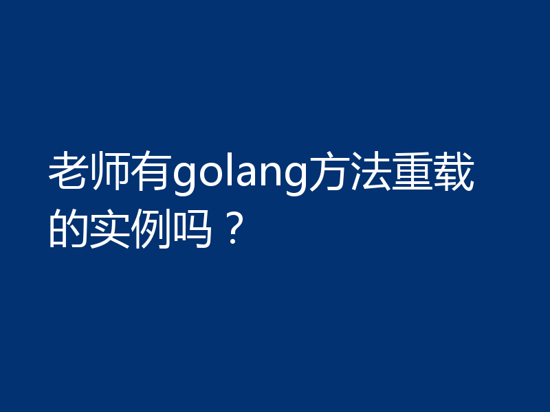 老师有golang方法重载的实例吗？