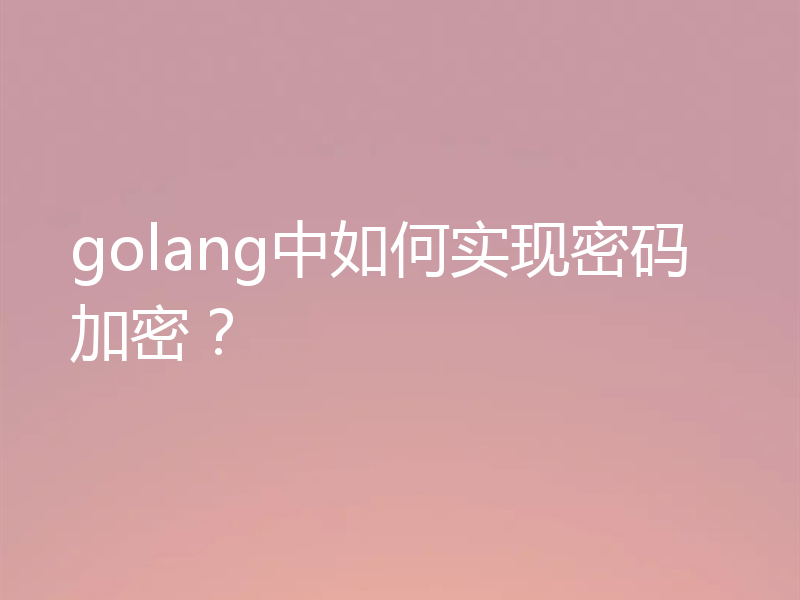 golang中如何实现密码加密？