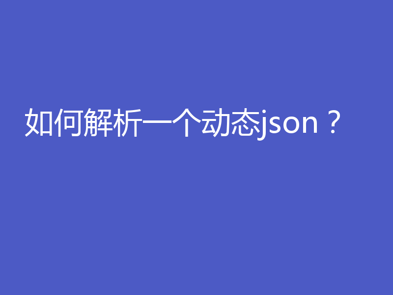 如何解析一个动态json？