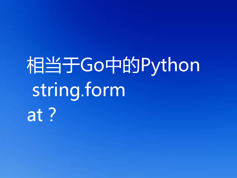 相当于Go中的Python string.format？