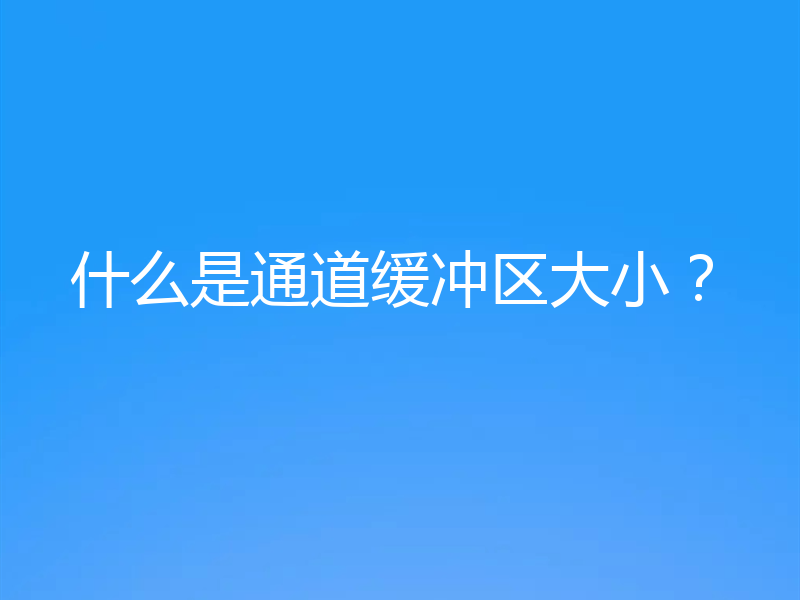 什么是通道缓冲区大小？