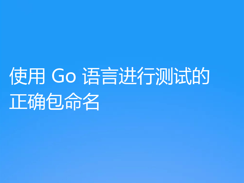 使用 Go 语言进行测试的正确包命名