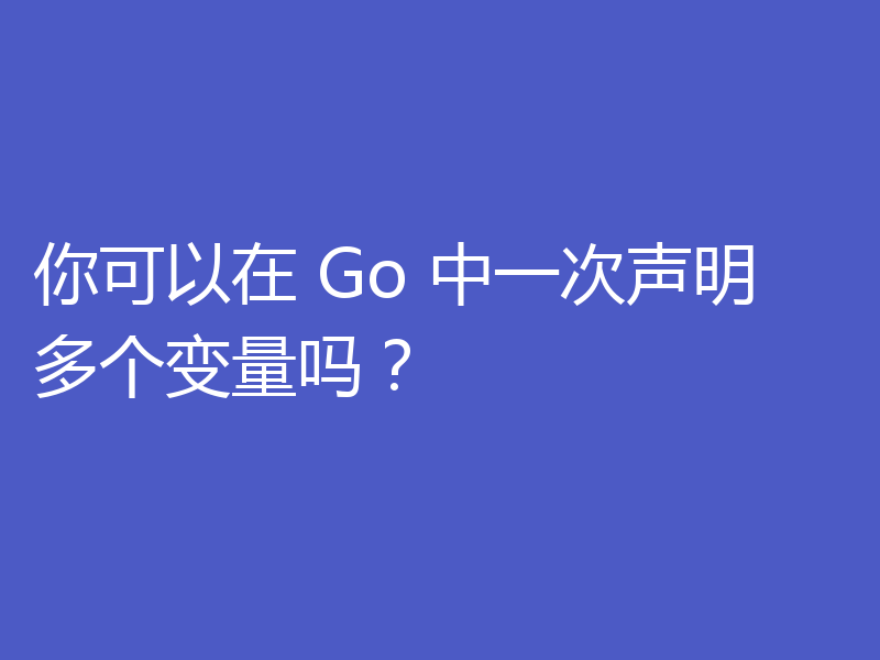 聊聊Go怎么一次声明多个变量