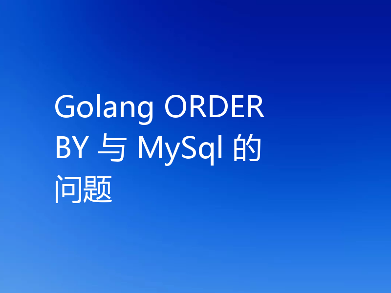 Golang ORDER BY 与 MySql 的问题