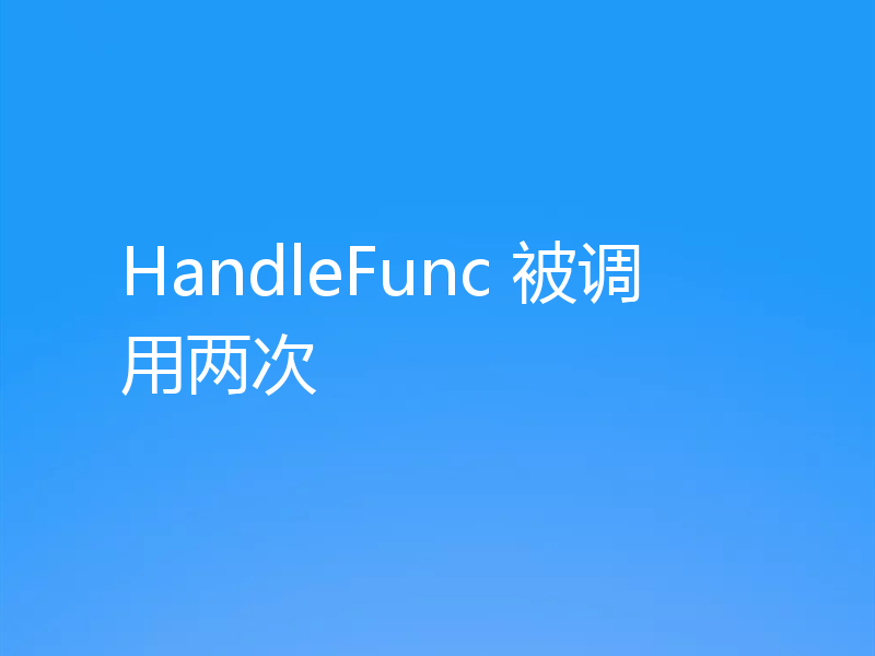 HandleFunc 被调用两次