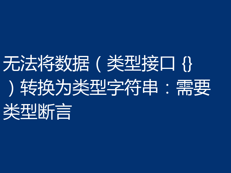 无法将数据（类型接口 {}）转换为类型字符串：需要类型断言