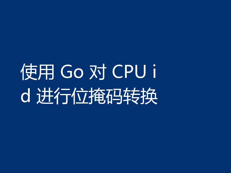 浅析Golang对CPU id进行位掩码转换的方法