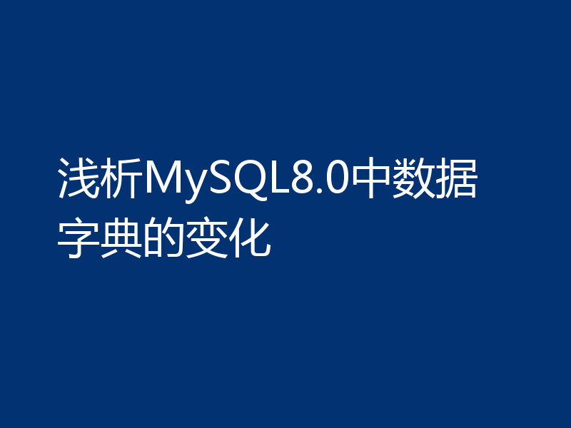 浅析MySQL8.0中数据字典的变化