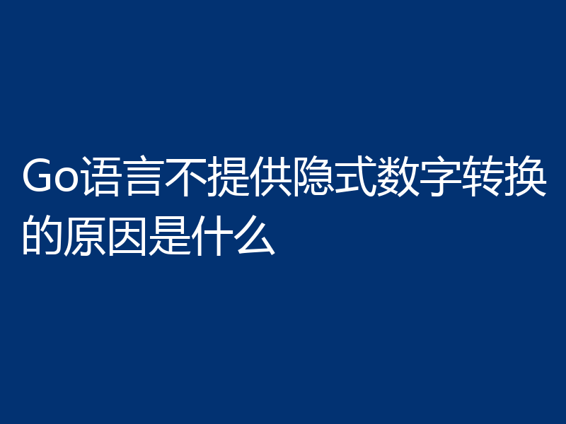 一文聊聊Go语言不提供隐式数字转换的原因