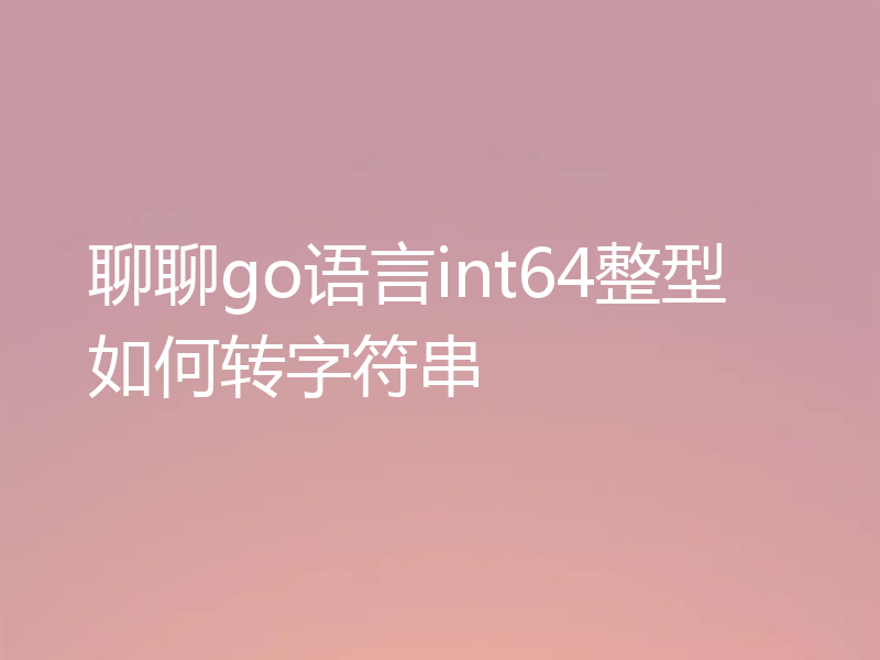 聊聊go语言int64整型如何转字符串