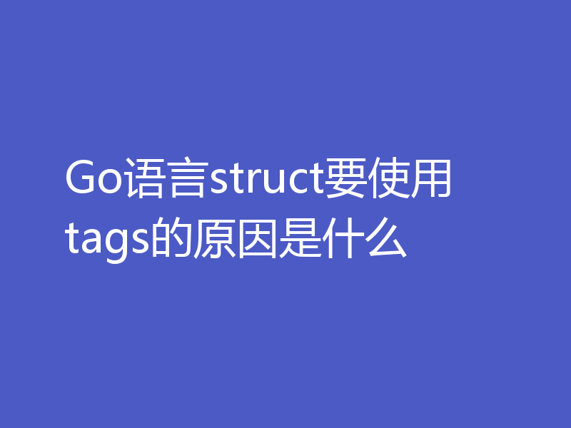 Go struct为什么要用tags