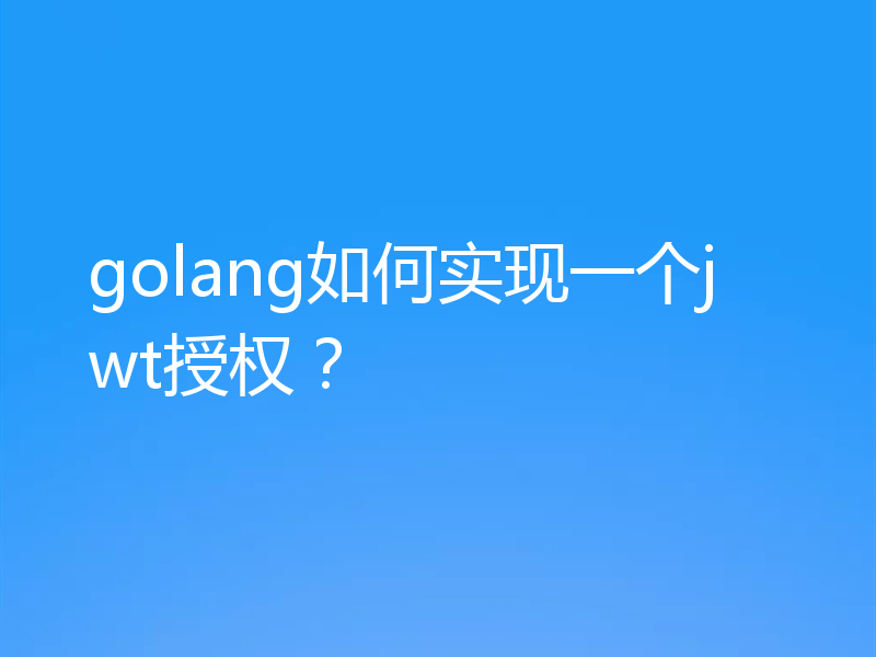 golang如何实现一个jwt授权？