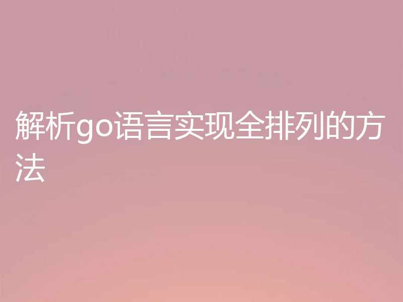 解析go语言实现全排列的方法